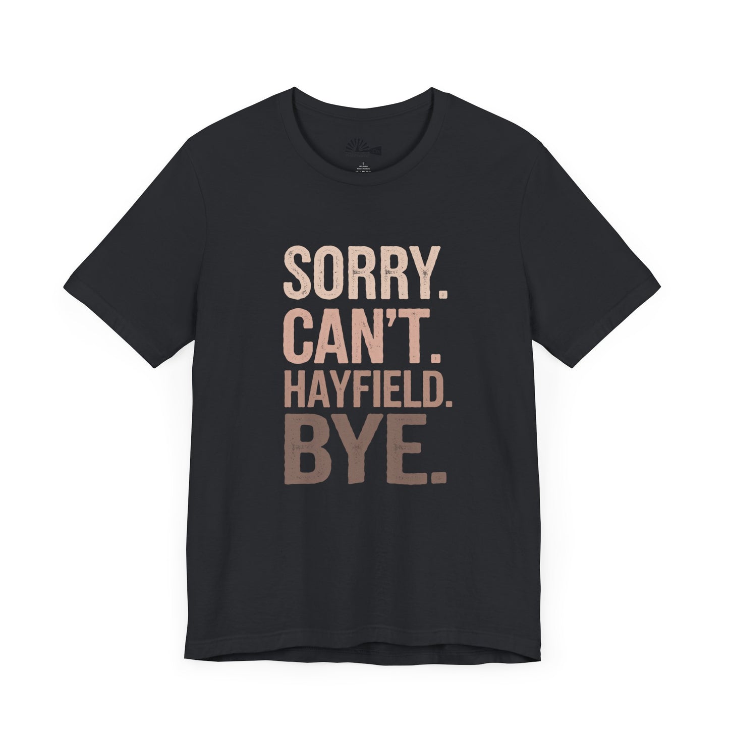 "Sorry. Can't. Hayfield. Bye." Funny Rancher Tee