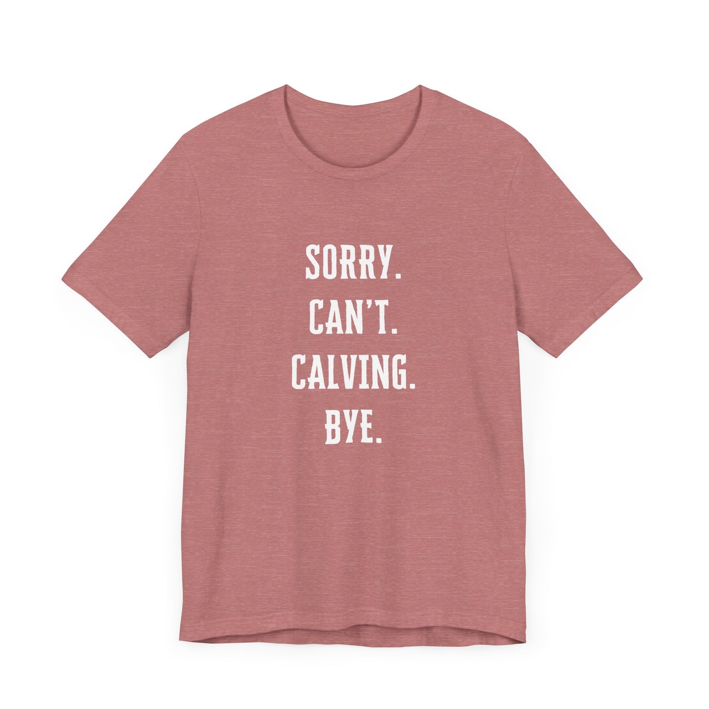 'Sorry. Can't. Calving. Bye.' - Calving Season Shirt