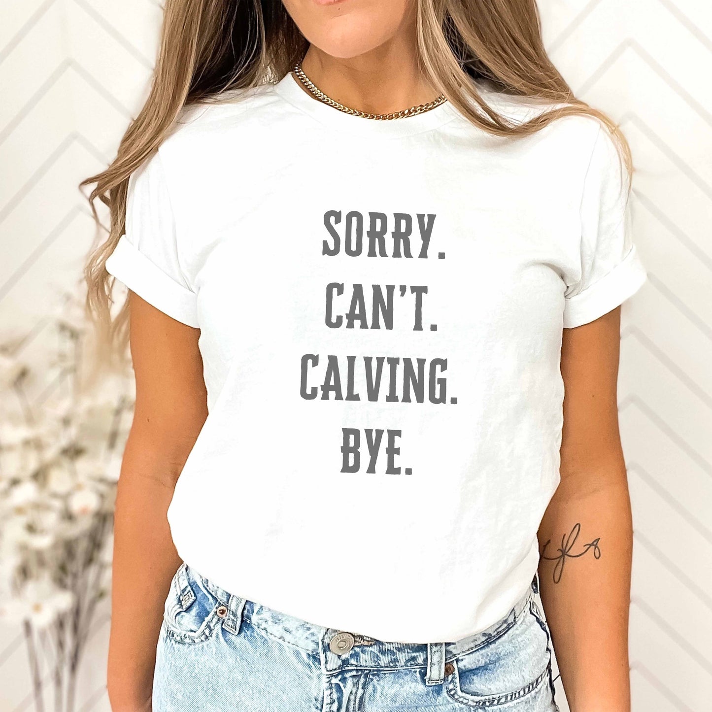 'Sorry. Can't. Calving. Bye.' - Calving Season Shirt