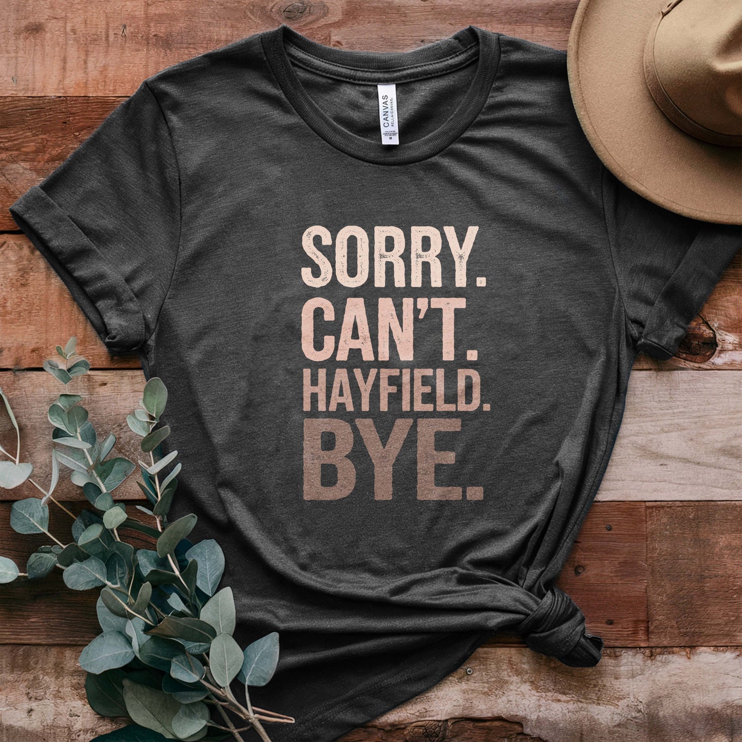 "Sorry. Can't. Hayfield. Bye." Funny Rancher Tee