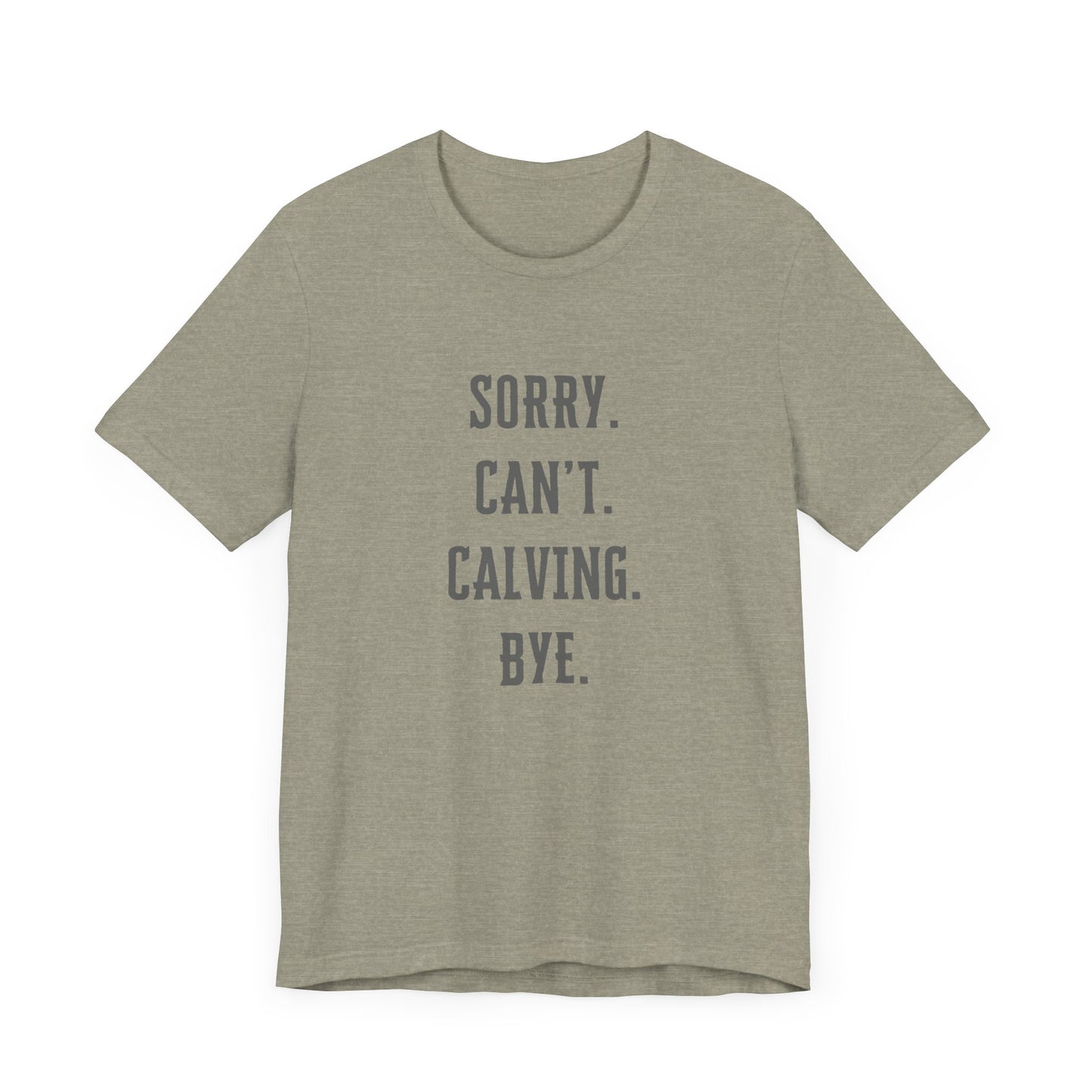 'Sorry. Can't. Calving. Bye.' - Calving Season Shirt