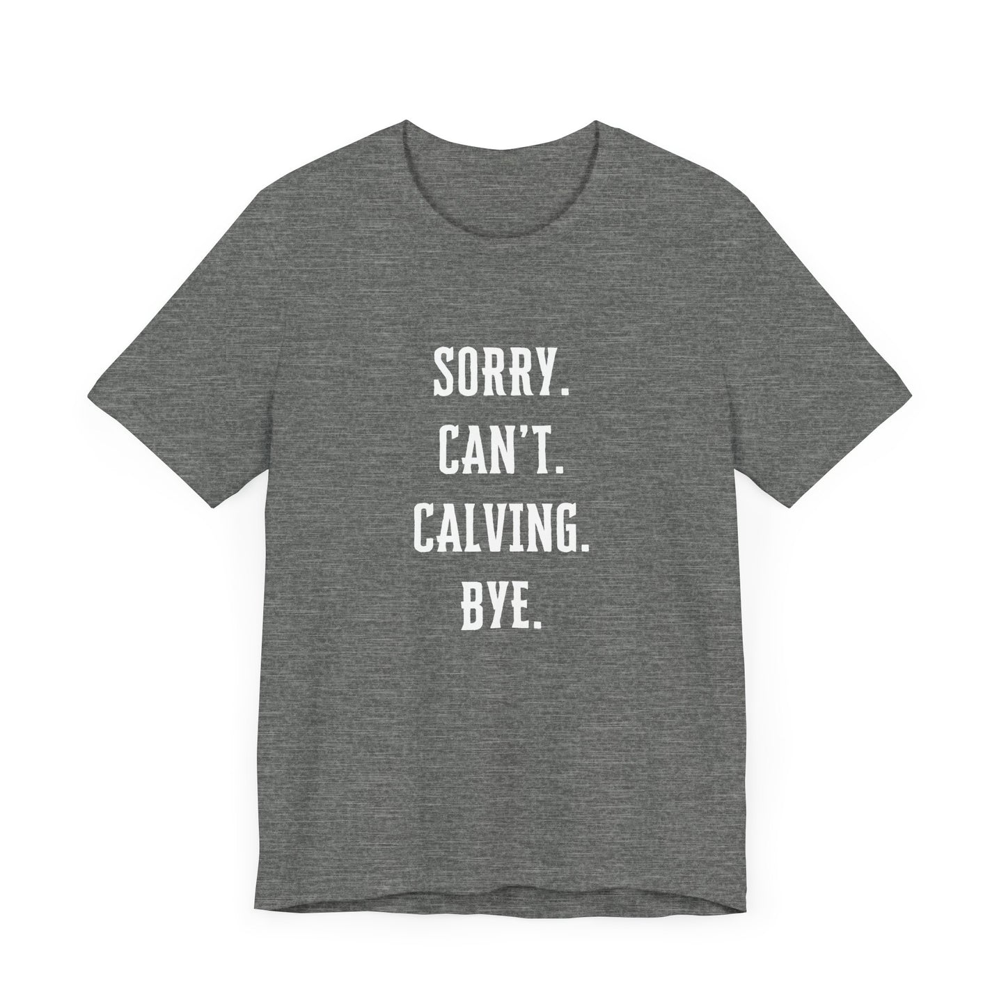 'Sorry. Can't. Calving. Bye.' - Calving Season Shirt
