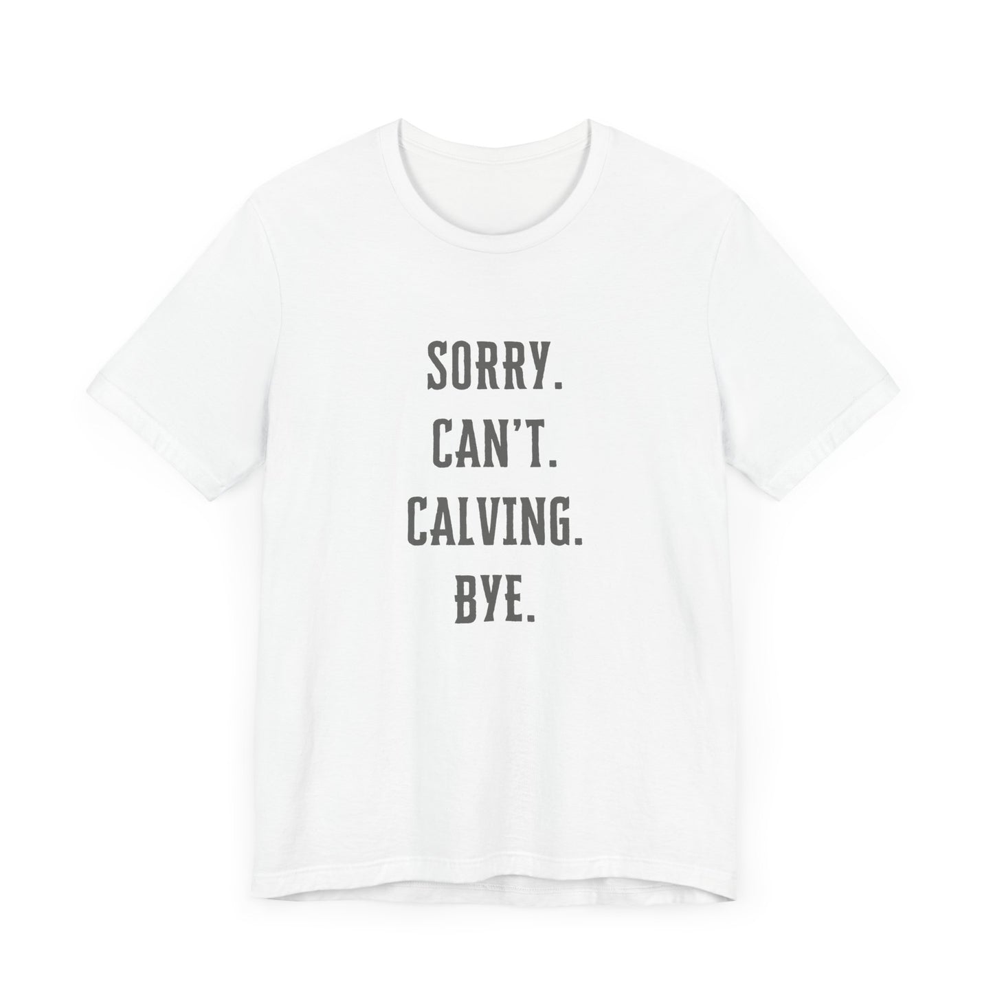 'Sorry. Can't. Calving. Bye.' - Calving Season Shirt